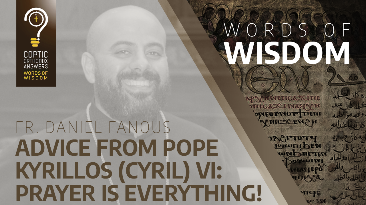 Advice from Pope Kyrillos (Cyril) VI Prayer is everything! Coptic